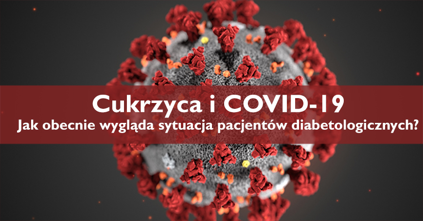 Cukrzyca i COVID-19 - jak obecnie wyglda sytuacja pacjentw diabetologicznych?